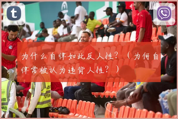 为什么自律如此反人性？（为何自律常被认为违背人性？）