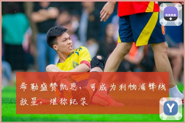 希勒盛赞凯恩，可成为利物浦锋线救星，堪称纪录