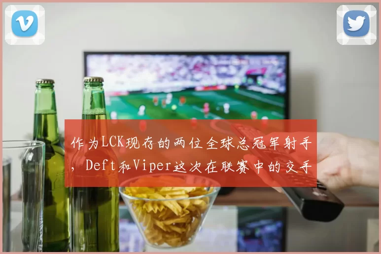 作为LCK现存的两位全球总冠军射手，Deft和Viper这次在联赛中的交手堪称万众期待