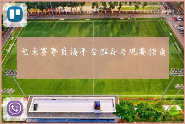 电竞赛事直播平台推荐与观赛指南