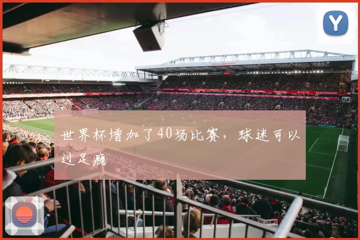 世界杯增加了40场比赛，球迷可以过足瘾