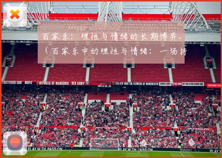 百家乐：理性与情绪的长期博弈。（百家乐中的理性与情绪：一场持久的拉锯战）