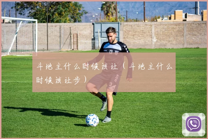 斗地主什么时候该让（斗地主什么时候该让步）